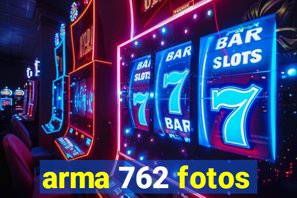 arma 762 fotos